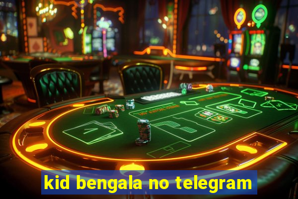 kid bengala no telegram